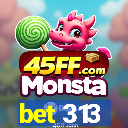 bet 313
